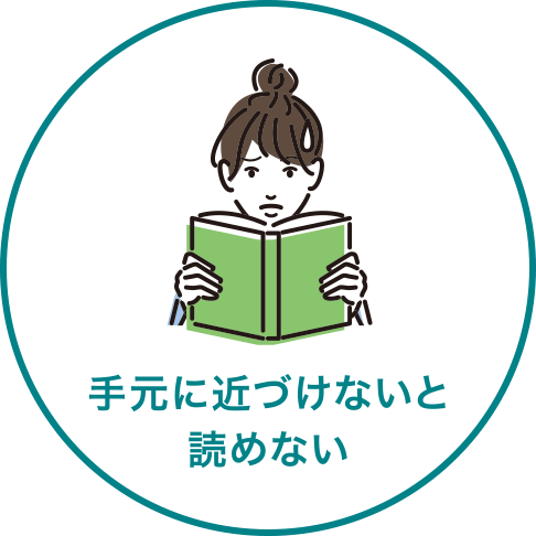 手元に近づけないと読めない