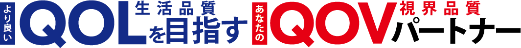 「より良いQOL(生活品質)を目指す、あなたのQOV(視界品質)パートナー」