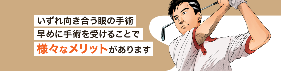 いずれ向き合う眼の手術早めに手術を受けることで様々なメリットがあります