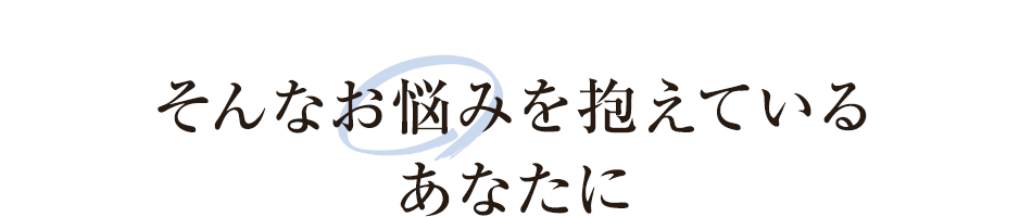 そんなお悩みを抱えているあなたに