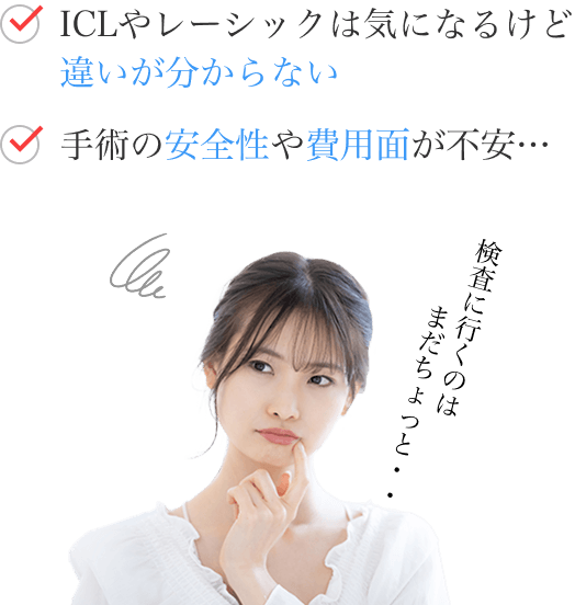 ICLやレーシックは気になるけど違いが分からないし、手術の安全性や費用面が不安…